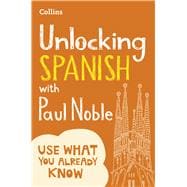 Unlocking Spanish with Paul Noble Use What You Already Know