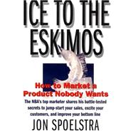Ice to the Eskimos : How to Market a Product Nobody Wants