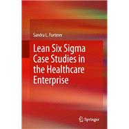 Lean Six Sigma Case Studies in the Healthcare Enterprise