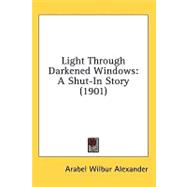 Light Through Darkened Windows : A Shut-in Story (1901)
