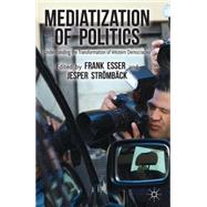 Mediatization of Politics Understanding the Transformation of Western Democracies