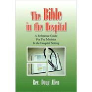 Bible in the Hospital : A Reference Guide for the Minister in the Hospital Setting