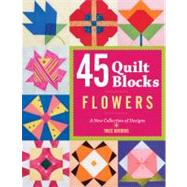 45 Quilt Blocks: Flowers A New Collection of Designs