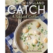 The New England Catch A Seafood Cookbook