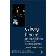 Cyborg Theatre Corporeal/Technological Intersections in Multimedia Performance
