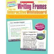 Writing Frames for the Interactive Whiteboard Quick & Easy Lessons, Models, and Writing Frames That Guide Students to Write Narrative, Descriptive, Expository, and Persuasive Paragraphs and Essays