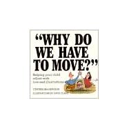 Why Do We Have to Move? Helping Your Child Adjust-With Love and Illustrations