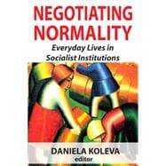 Negotiating Normality: Everyday Lives in Socialist Institutions