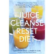 The Juice Cleanse Reset Diet 7 Days to Transform Your Body for Increased Energy, Glowing Skin, and a Slimmer Waistline
