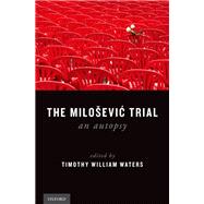 The Milosevic Trial An Autopsy