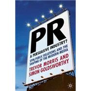 PR- A Persuasive Industry? Spin, Public Relations and the Shaping of the Modern Media