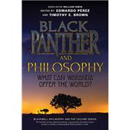 Black Panther and Philosophy What Can Wakanda Offer the World?