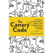 The Canary Code A Guide to Neurodiversity, Dignity, and Intersectional Belonging at Work