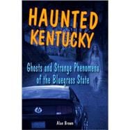 Haunted Kentucky Ghosts and Strange Phenomena of the Bluegrass State
