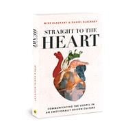Straight to the Heart Communicating the Gospel in an Emotionally Driven Culture