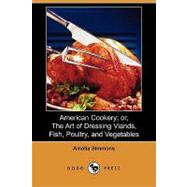 American Cookery; or, the Art of Dressing Viands, Fish, Poultry, and Vegetables