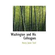 Washington and His Colleagues : A chronicle of the rise and fall of Federalism