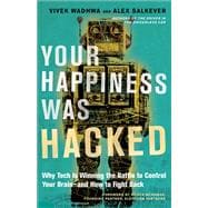 Your Happiness Was Hacked Why Tech Is Winning the Battle to Control Your Brain--and How to Fight Back
