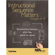Instructional Sequence Matters, Grades 6–8: Structuring Lessons With the NGSS in Mind