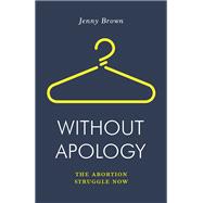 Without Apology The Abortion Struggle Now,9781788735841