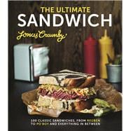 The Ultimate Sandwich 100 Classic Sandwiches, from Reuben to Po'Boy and Everything in Between