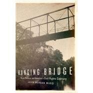 Hanging Bridge Racial Violence and America's Civil Rights Century