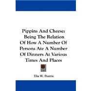 Pippins and Cheese : Being the Relation of How A Number of Persons Ate A Number of Dinners at Various Times and Places