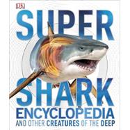 Super Shark Encyclopedia and Other Creatures of the Deep