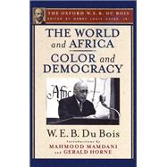 The World and Africa and Color and Democracy (The Oxford W. E. B. Du Bois)