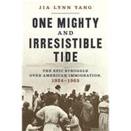One Mighty and Irresistible Tide The Epic Struggle Over American Immigration, 1924-1965