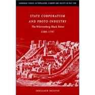 State Corporatism and Proto-Industry: The WÃ¼rttemberg Black Forest, 1580â€“1797