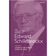 The Collected Works of Edward Schillebeeckx Volume 10 Church: The Human Story of God
