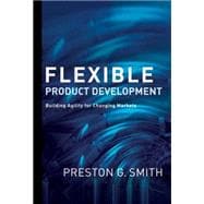 Flexible Product Development : Building Agility for Changing Markets