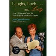 Laughs, Luck... and Lucy : How I Came to Create the Most Popular Sitcom of All Time (with I Love Lucy's Lost Scenes Audio CD)