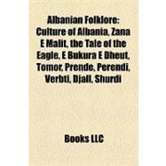 Albanian Folklore : Culture of Albania, Zana E Malit, the Tale of the Eagle, E Bukura E Dheut, Tomor, Prende, Perendi, Verbti, Djall, Shurdi