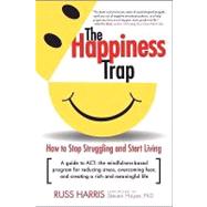 The Happiness Trap How to Stop Struggling and Start Living: A Guide to ACT