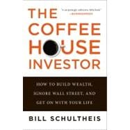The Coffeehouse Investor How to Build Wealth, Ignore Wall Street, and Get On with Your Life