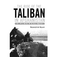 The Rise of the Taliban in Afghanistan Mass Mobilization, Civil War, and the Future of the Region