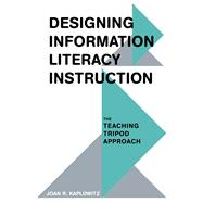 Designing Information Literacy Instruction The Teaching Tripod Approach
