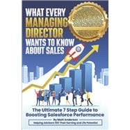 What Every Managing Director Wants to Know About Sales The Ultimate 7 Step Guide to Boosting Salesforce Performance