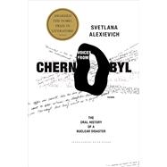 Voices from Chernobyl The Oral History of a Nuclear Disaster