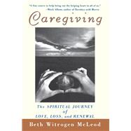Caregiving: The Spiritual Journey of Love, Loss, and Renewal