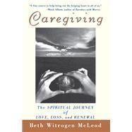 Caregiving: The Spiritual Journey of Love, Loss, and Renewal