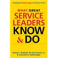 What Great Service Leaders Know and Do Creating Breakthroughs in Service Firms