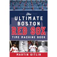 The Ultimate Boston Red Sox Time Machine Book,9781493045846