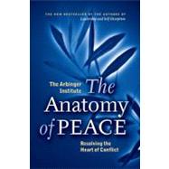 The Anatomy of Peace: Resolving the Heart of Conflict