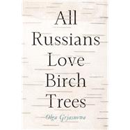 All Russians Love Birch Trees A Novel