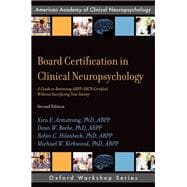 Board Certification in Clinical Neuropsychology A Guide to Becoming ABPP/ABCN Certified Without Sacrificing Your Sanity,9780190875848