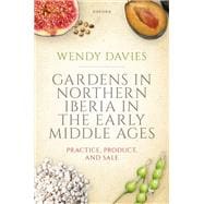 Gardens in Northern Iberia in the Early Middle Ages Practice, Product, and Sale