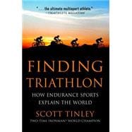 Finding Triathlon How Endurance Sports Explain the World